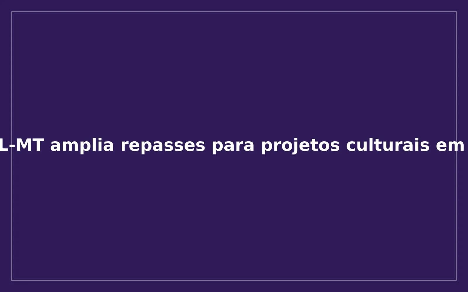 Imagem da notícia: SECEL-MT amplia repasses para projetos culturais em 2026