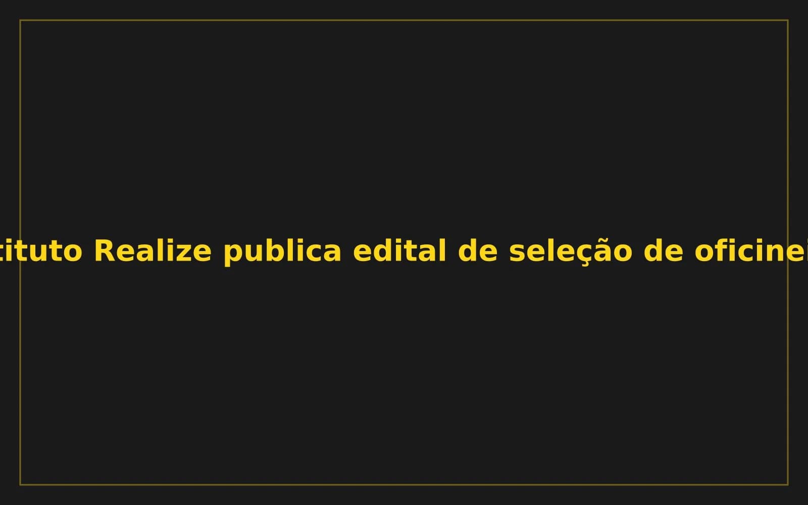 Imagem da notícia: Instituto Realize publica edital de seleção de oficineiros